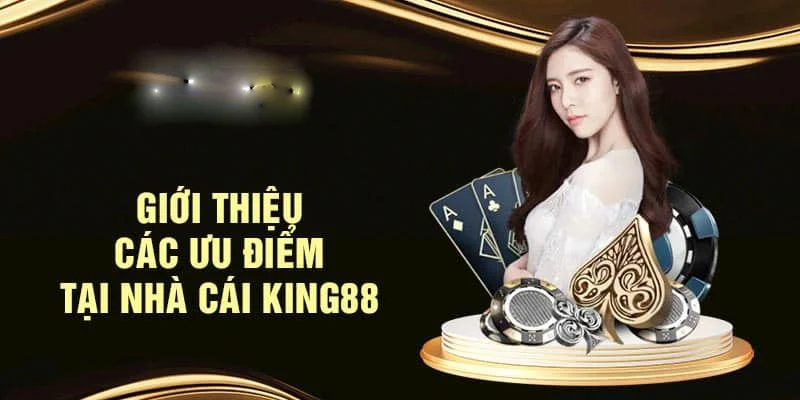 Những ưu điểm có tại King88